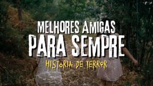 Melhores amigas para sempre história de terror mundo sombrio