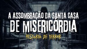 a assombração da santa casa de misericórdia história de terror mundo sombrio